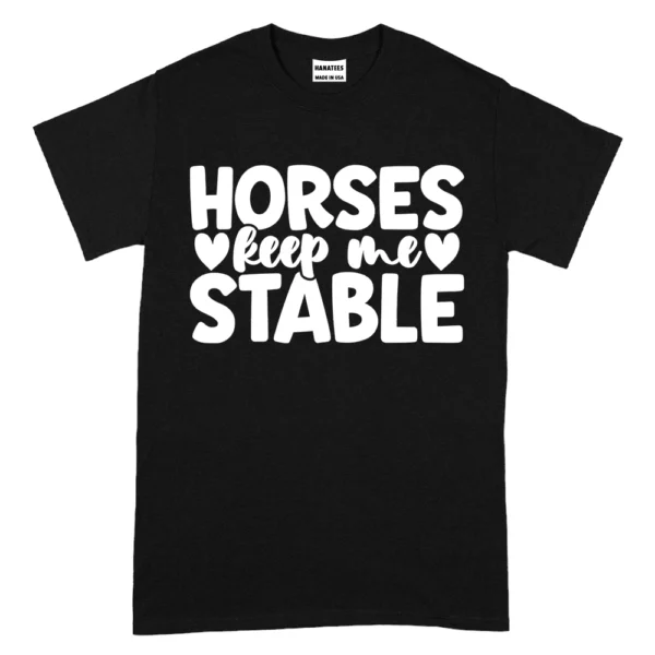 Horses Keep Me Stable TShirt - Black