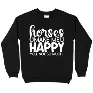 Horses Make Me Happy You Not So Much Sweatshirt - Black