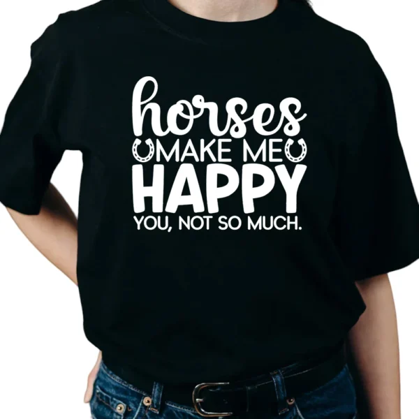 Horses Make Me Happy You Not So Much TShirt - Black