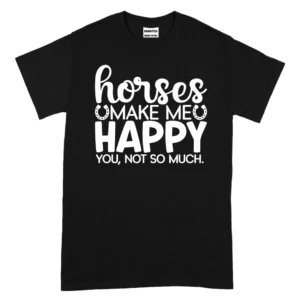Horses Make Me Happy You Not So Much TShirt – Black