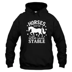 Horses Keep Me Who Loves Stable Hoodie