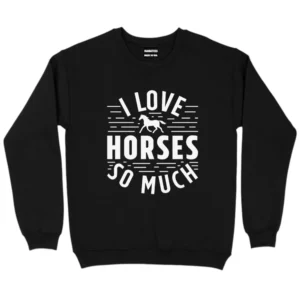 I Love Horses So Much Sweatshirt