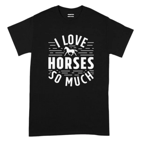 I Love Horses So Much TShirt