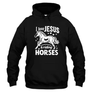 I Love Jesus And Riding Horses Hoodie