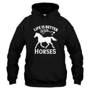 Life Is Better With Horses Hoodie