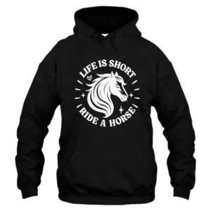 Life Is Short Ride A Horse Hoodie
