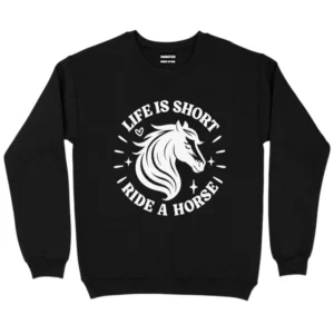 Life Is Short Ride A Horse Sweatshirt