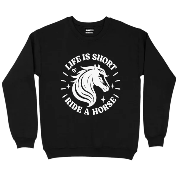 Life Is Short Ride A Horse Sweatshirt