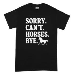 Sorry Can't Horses Bye TShirt