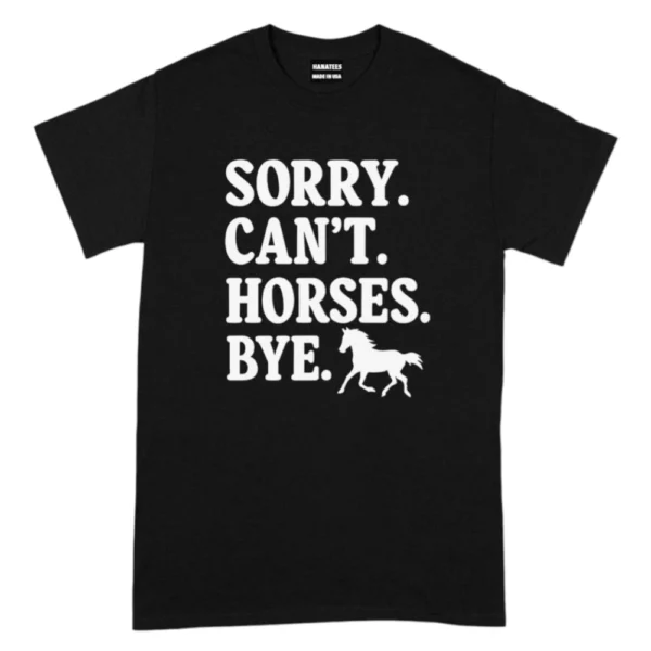 Sorry Can't Horses Bye TShirt