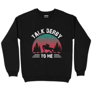 Talk Derby To Me Sweatshirt