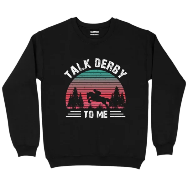 Talk Derby To Me Sweatshirt