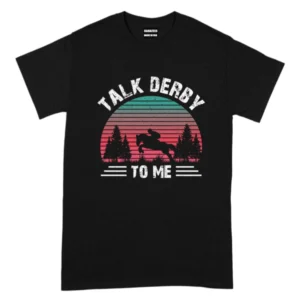 Talk Derby To Me TShirt