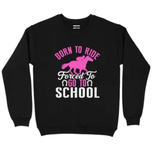 Born To Ride Forced To Go To School Sweatshirt