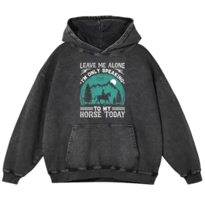 Leave Me Alone I’m Only Speaking To My Horse Today Gift Love Horse Washed Pullover Hoodie