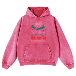 My Horse Is Calling And I Must Go Gift Love Horse Washed Pullover Hoodie