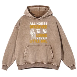 All Horse Deserved To Be Loved By A Litle Girl Gift Love Horse Washed Pullover Hoodie