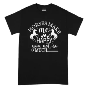 Horses Make Me Happy, You Not So Much TShirt