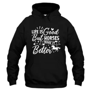 Life Is Good But Horses Make It Better Hoodie
