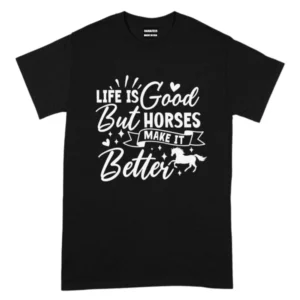 Life Is Good But Horses Make It Better TShirt