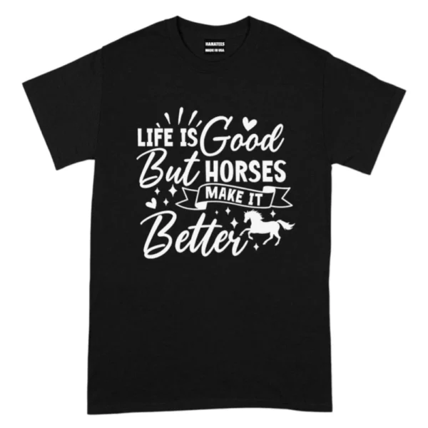 Life Is Good But Horses Make It Better TShirt