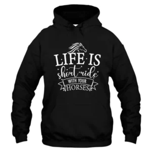 Life Is Short Ride With Your Horse Hoodie