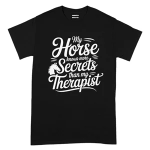 My Horse Knows More Secrets Than My Therapist TShirt
