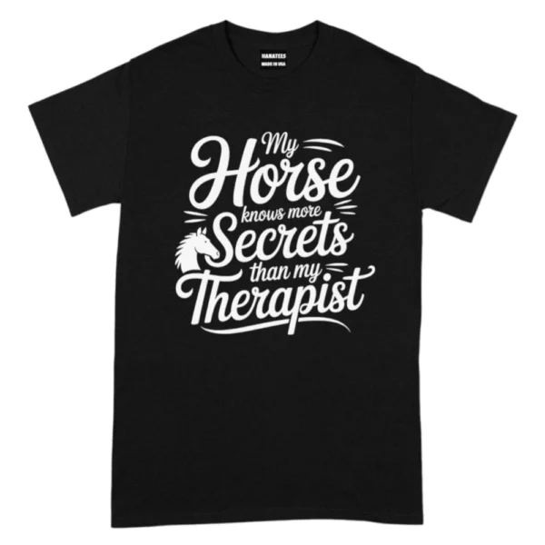 My Horse Knows More Secrets Than My Therapist TShirt